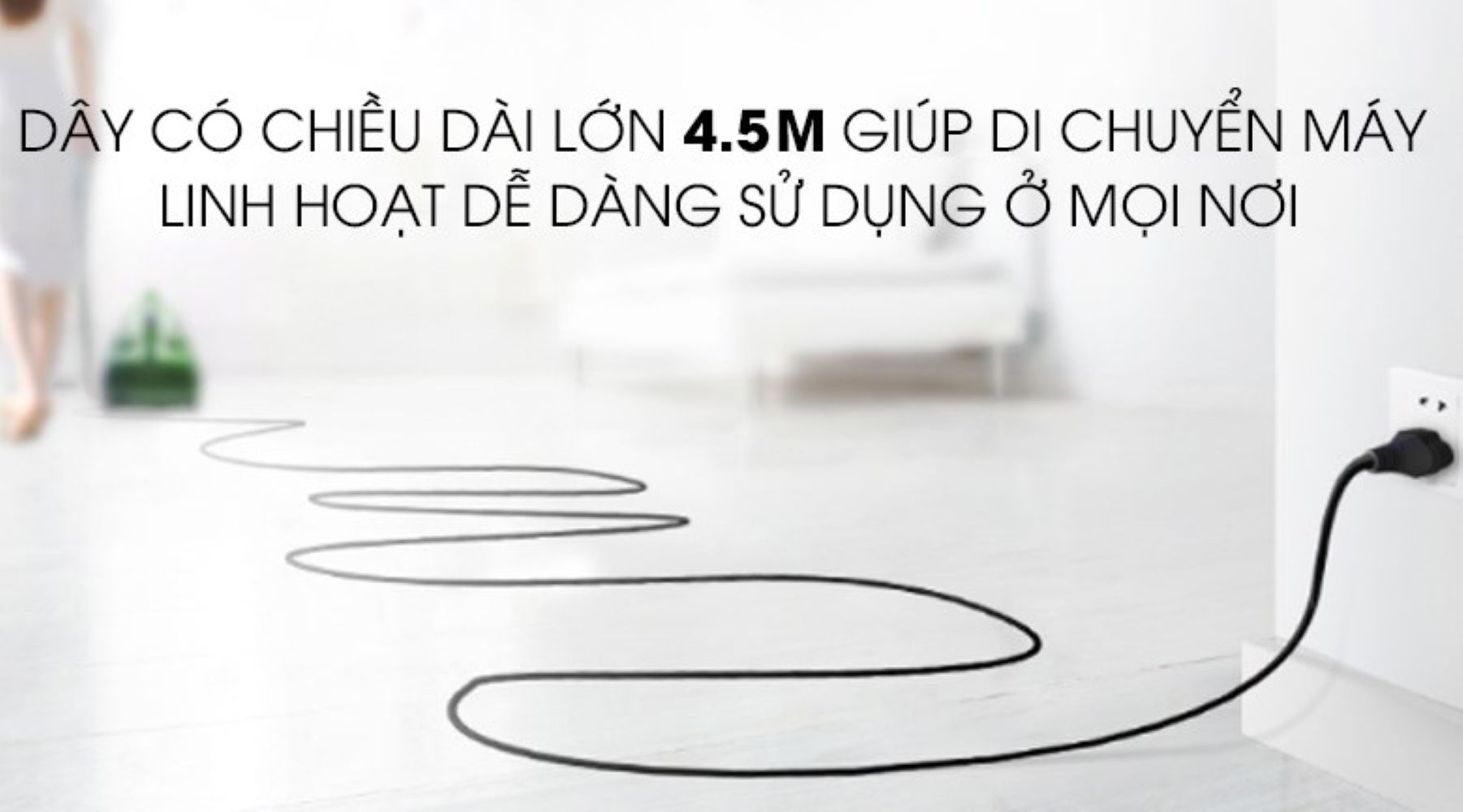 Dây có chiều dài 4.5m giúp di chuyển linh hoạt và dễ dàng